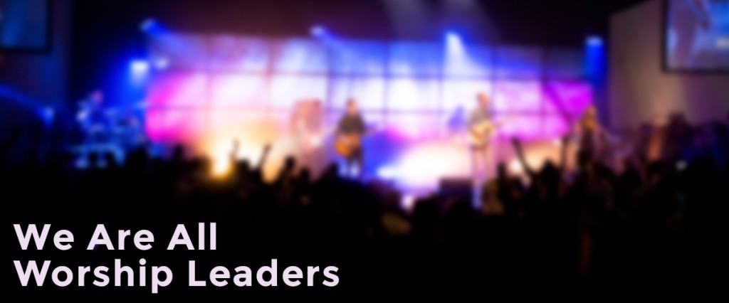 We-Are-All-Worship-Leaders